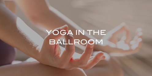 Yoga in the Ballroom- Oct 12