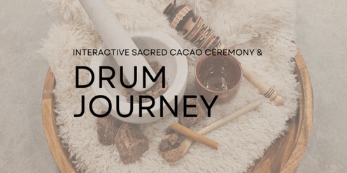 INTERACTIVE SACRED CACAO CEREMONY AND DRUM JOURNEY 