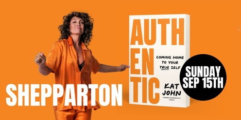 Kat John X Shepparton - Authentic, Coming Home To Your True Self 