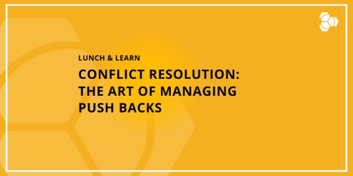 Lunch & Learn | Conflict Resolution: The Art of Managing Push Backs