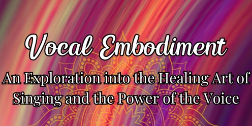 Vocal Embodiment: An Exploration into the Healing Art of Singing and the Power of the Voice