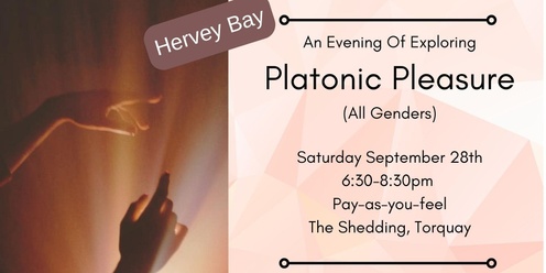 Platonic Pleasure - An Exploration (All Genders) Hervey Bay 28th September '24