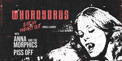 Whoroboros 'Eat Ur Heart Out' Single Launch, with Anna & the Morphics and Piss Off