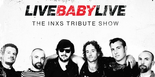 LIVE BABY LIVE THE INXS TRIBUTE SHOW 