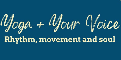 Yoga + Your Voice: Rhythm, Movement and Soul