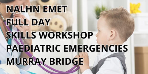 NALHN EMET Full day skills Workshop - Paediatric Emergencies 