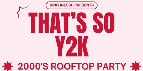 THAT'S SO Y2K ROOFTOP DAY PARTY
