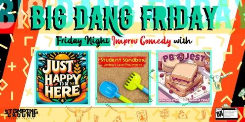 Big Dang Friday featuring PB & Jest, Just Happy to Be Hear, and Lindsay's Level Five Improv