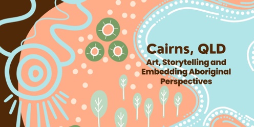 "Art, Storytelling and Embedding Aboriginal Perspectives" November 2025 Cairns