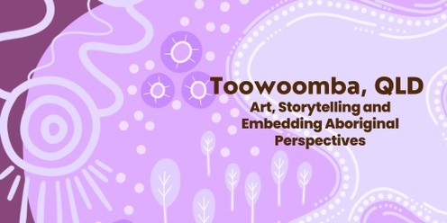 "Art, Storytelling and Embedding Aboriginal Perspectives" Toowoomba Sep 2025