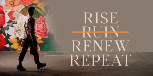 RISE, RUIN, RENEW, REPEAT by JASON PARKER [exhibition experience]