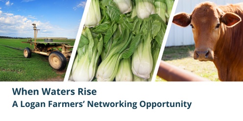 When Waters Rise - A Logan Farmers' Networking Opportunity 