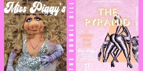 DOUBLE BILL: Miss Piggy's X The Pyramid - 17 MAY 