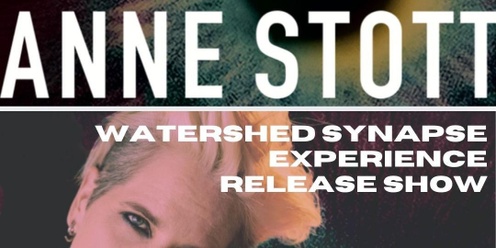 Anne Stott Watershed Synapse Experience Release Show