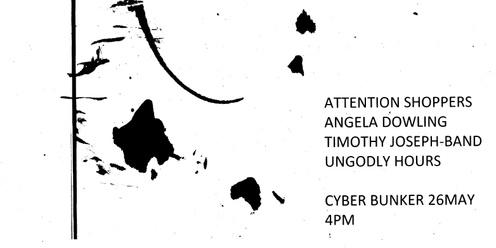 Attention Shoppers, Angela Dowling, Timothy Joseph-Band, Ungodly Hours @ Cyber Bunker