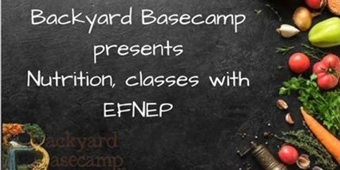 Backyard Basecamp Presents  Nutrition Classes with EFNEP