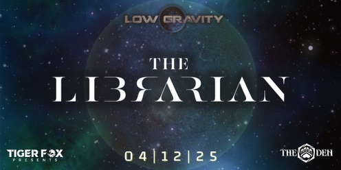 LOW GRAVITY 5.0 • The Librarian • And More TBA... At The Den Portland, OR.   