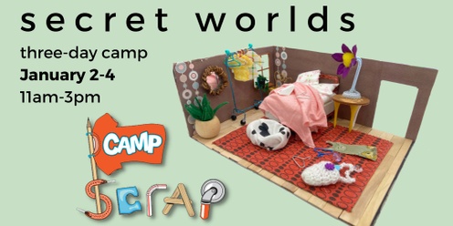 Camp SCRAP: Secret Worlds • Thurs, Jan. 2 - Sat, Jan 4 (THREE DAY SESSION)