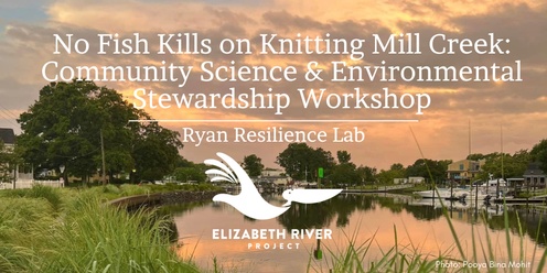 No Fish Kills on Knitting Mill Creek: FREE Community Science & Environmental Stewardship Workshop