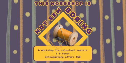 This Workshop Is Sew Boring - Reluctant Sewist Workshop