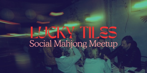 Lucky Tiles - Social Mahjong Meetup #4