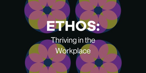 Ethos: Thriving in the Workplace