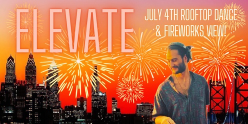 ELEVATE #6: July 4th Rooftop Dance Party & Fireworks View!