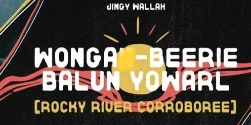 Wonga-Beerie Balun Yowarl ROCKY RIVER CORROBOREE