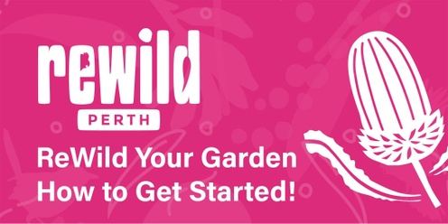 ReWild Your Garden – How to get Started! (Cockburn)