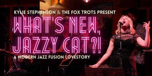 Kylie Stephenson & The Fox Trots present: What’s New, Jazzy Cat?!