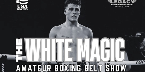 The "White Magic" Amateur Boxing Belt Show sponsored by Legacy Boxing Club