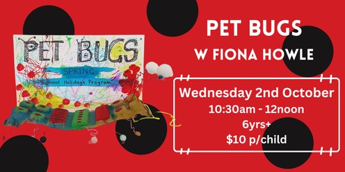 Pet Bugs with Fiona Howle