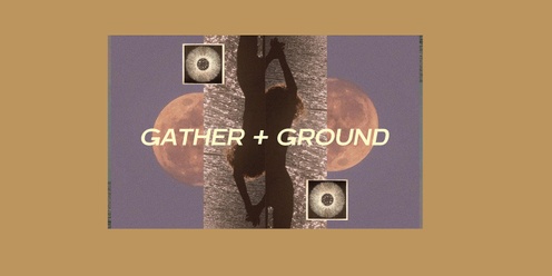 GATHER + GROUND