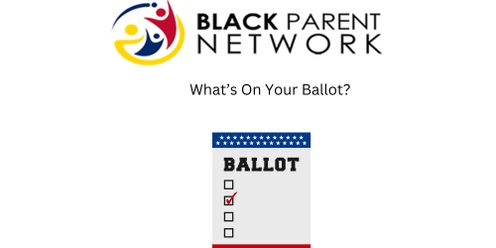 Black Parent Network Presents: What's On Your Ballot? 