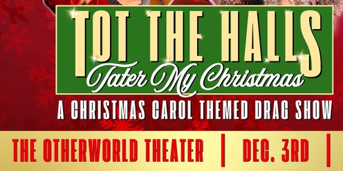 TOT THE HALLS! Tater My Christmas: A Christmas Carol Themed Drag Show