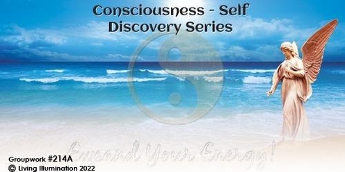 Consciousness - Self Discovery Series - Level 1 (#214A @AWK) - Online!