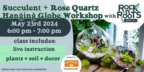 Succulent + Rose Quartz Hanging Globe Workshop at Container Bar (Charleston, SC)