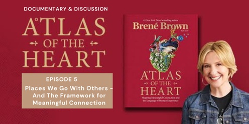 "Atlas of the Heart" Ep. 5 Places We Go With Others & Making Connections  | Viewing & Discussion 