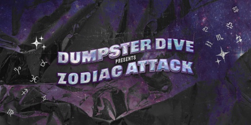 DUMPSTER DIVE PRESENTS 'ZODIAC ATTACK'