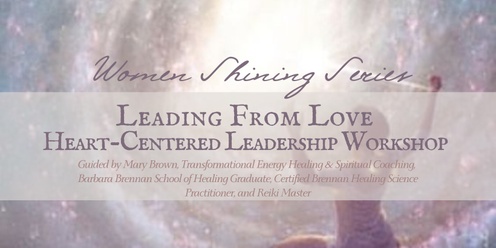 Women Shining: Leading From Love, Heart-Centered Leadership Workshop