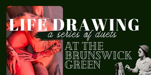 Life Drawing at The Brunswick Green: A Winter Series of Duets 