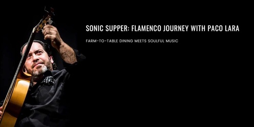 Sonic Supper: A Flamenco Journey with Paco Lara