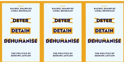 Deter, Detain, Dehumanise: the politics of seeking asylum