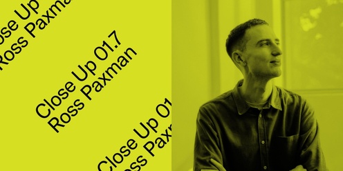 Close Up 01.7 - Ross Paxman (Primary Works)