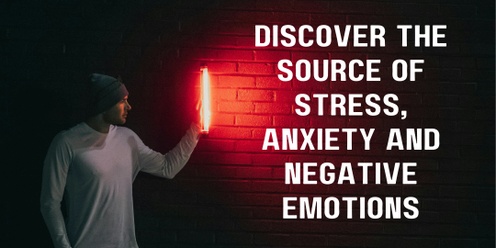 Discover the Source of Stress, Anxiety and Negative Emotions