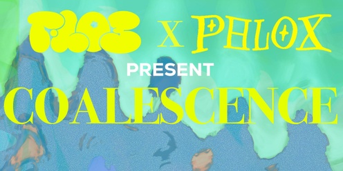 flos collective X Phlox present: Coalescence 