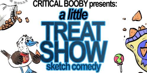 A Little Treat (sketch comedy) Show. Presented by Critical Booby!