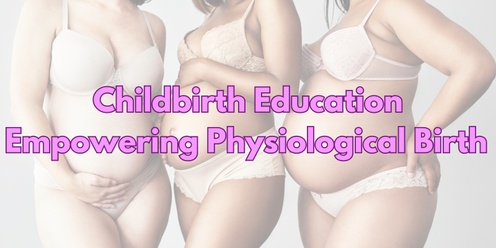 Childbirth Education - Empowering Physiological Birth July/Aug