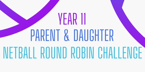 Year 11 Parent and Daughter Netball Round Robin Challenge