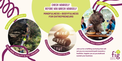 Check Yourself Before You Wreck Yourself: Mindfulness + Bodyfulness for Entrepreneurs